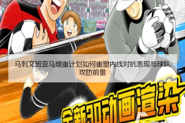 马刺文班亚马增重计划如何重塑内线对抗表现与球队攻防前景